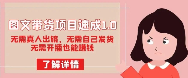 图文带货项目速成1.0：无需真人出镜，无需自己发货，无需开播也能zuan钱！