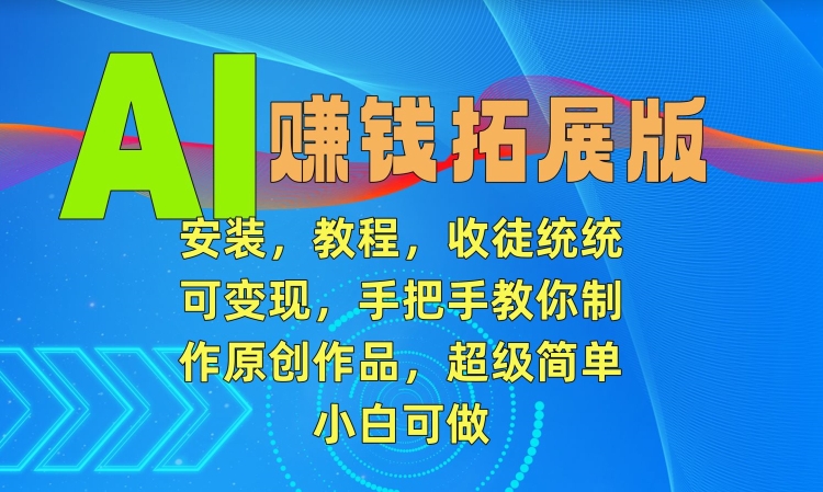AIzuan钱拓展版，安装，教程，收徒统统可变现，手把手教你制作原创作品，超级简单，小白可做【揭秘】