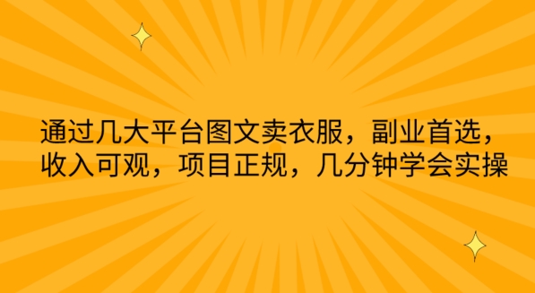 通过几大平台图文卖衣服，副.业.首选，收入可观，项目正规，几分钟学会实操【揭秘】