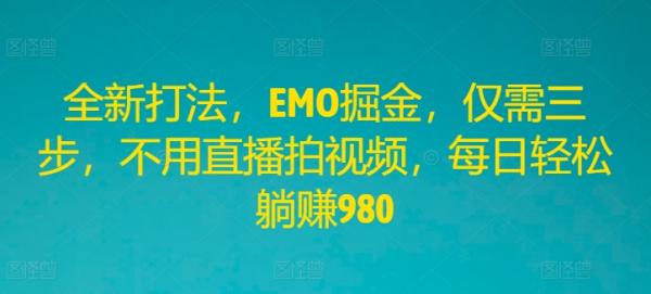 全新打法，EMO掘金，仅需三步，不用直播拍视频，每日轻松躺zuan980【揭秘】