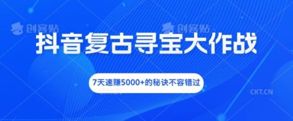 抖音复古寻宝大作战，7天速zuan5000+的秘诀不容错过【揭秘】