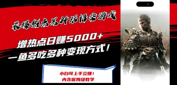 最爆热点黑神话悟空游戏，增热点日zuan5k+，一鱼多吃多种变现方式，可立马上手zuan钱【揭秘】